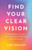 Find Your Clear Vision: A New Mindset To Create A Vibrant Personal Or Professional Brand With Purpose