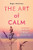 The Art Of Calm: Spiritual Exercises For The Anxious Soul