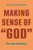 Making Sense Of "God": What God-Talk Means And Does