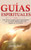 Guías Espirituales: Una Guía Completa Para Comunicarse Con Los Guías Espirituales Y Los Ángeles De La Guarda (Spanish Edition)