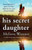 His Secret Daughter: A Totally Heartbreaking And Gripping Page-Turner