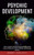 Psychic Development: The Ultimate Psychic Development Guide (How To Unlock Your Psychic Abilities And Enhance Intuition)