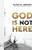 God Is Not Here