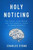 Holy Noticing: The Bible, Your Brain, and the Mindful Space Between Moments