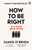 How To Be Right: . . . In a World Gone Wrong