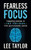 Fearless Focus: Compelling Solutions to Free Your Brain in the Age of Information Overload