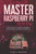 Master Your Raspberry Pi In 30 Days: A Step-By-Step Guide For Beginners On Raspberry Pi