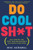 Do Cool Sh T