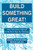 Build Something Great!: Your Reference Manual Of The Best Tips For Startups