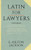 Latin For Lawyers. Containing I: A Course In Latin, With Legal Maxims And Phrases As A Basis Of Instruction. Ii. A Collection Of Over One Thousand ... Iii. A Vocabulary Of Latin Words.