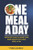 One Meal A Day: Improved Health, More Time, More Money With One Meal A Day