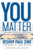 You Matter: The Ripple Effect Of Your Life You Matter: The Ripple Effect Of Your Life