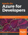 Hands-On Azure for Developers: Implement rich Azure PaaS ecosystems using containers, serverless services, and storage solutions