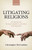 Litigating Religions: An Essay On Human Rights, Courts, And Beliefs