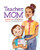 Teacher, Mom
