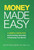 Money Made Easy: A Simple Guide For Accumulating, Spending, And Protecting Your Money