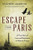 Escape from Paris: A True Story of Love and Resistance in Wartime France