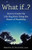 What If..?: How To Create The Life You Want Using The Power Of Possibility
