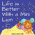 Life Is Better With A Mini Lion: A Story Of Courage And Friendship