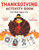 Thanksgiving Activity Book For Kids Ages 4-8: Fun And Learning Activities, Coloring, Connect The Dots, Maze Puzzles, Spot The Difference, And More!