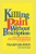 Killing Pain Without Prescription: A NEW AND SIMPLE WAY TO FREE YOURSELF FROM HEADACHES, BACKACHE, AND OTHER SOURCES OF CHRONIC PAIN