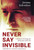 Never Say Invisible: A Memoir Of Living And Being Seen With Als