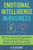 Emotional Intelligence In Business: Eq: The Essential Ingredient To Survive And Thrive As A Modern Workplace Leader