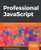 Professional JavaScript: Fast-track your web development career using the powerful features of advanced JavaScript