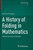 A History Of Folding In Mathematics: Mathematizing The Margins (Science Networks. Historical Studies, 59) A History Of Folding In Mathematics: Mathematizing The Margins (Science Networks. Historical Studies, 59)