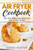 Air Fryer Cookbook: How To Be Skinny With Simply And Tasty Air Fryer Recipes