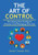 The Art Of Control: Developing Your Intelligent Emotions And Managing Your Life