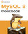 MySQL 8 Cookbook : Ready solutions to achieve highest levels of enterprise database scalability, security, reliability, and uptime