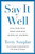Say It Well : Find Your Voice, Speak Your Mind, Inspire Any Audience