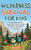 Wilderness Survival for Kids : A Comprehensive Guide to Finding Water, Foraging, Shelter Building, and More Essential Skills for Surviving in the Wild