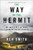 The Way of the Hermit : My Incredible 40 Years Living in the Wilderness