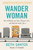 Wander Woman : How to Reclaim Your Space, Find Your Voice, and Travel the World, Solo