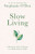 Slow Living : Cultivating a Life of Purpose in a Hustle-Driven World