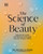 The Science of Beauty : Debunk the Myths and Discover What Goes Into Your Beauty Routine