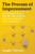 The Process Improvement : Every Organization's Step-By-Step Guide to Achieving Radically Improved Results