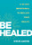 Be Healed : A 40-Day Devotional to Reclaim Your Health