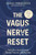 The Vagus Nerve Reset : Train Your Body to Heal Stress, Trauma, and Anxiety
