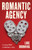 Romantic Agency : Loving Well in Modern Life
