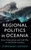 Regional Politics in Oceania : From Colonialism and Cold War to the Pacific Century Regional Politics in Oceania : From Colonialism and Cold War to the Pacific Century