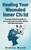 Healing Your Wounded Inner Child : A Comprehensive Guide to Overcome Past Truama, Abuse and Abandonment