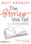 The Stories We Tell : How to Use Story and Storytelling to Improve Teaching and School Leadership