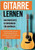 Gitarre lernen - umfangreiches Gitarrenbuch für Anfänger und Wiedereinsteiger : Gitarren lernen mit mehr als 15 Songs, 12 Stunden Videolektionen und Audios