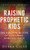 Raising Prophetic Kids : The Building Blocks of Nurturing Spiritual Gifts