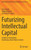 Futurizing Intellectual Capital: Insights on Navigating Knowledge-Based Value Creation