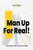 Man Up - For Real: Think Like a man, Act like a man