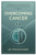 Overcoming Cancer: A Comprehensive, Compassionate Guide to Treatment, Recovery, and Life After Cancer